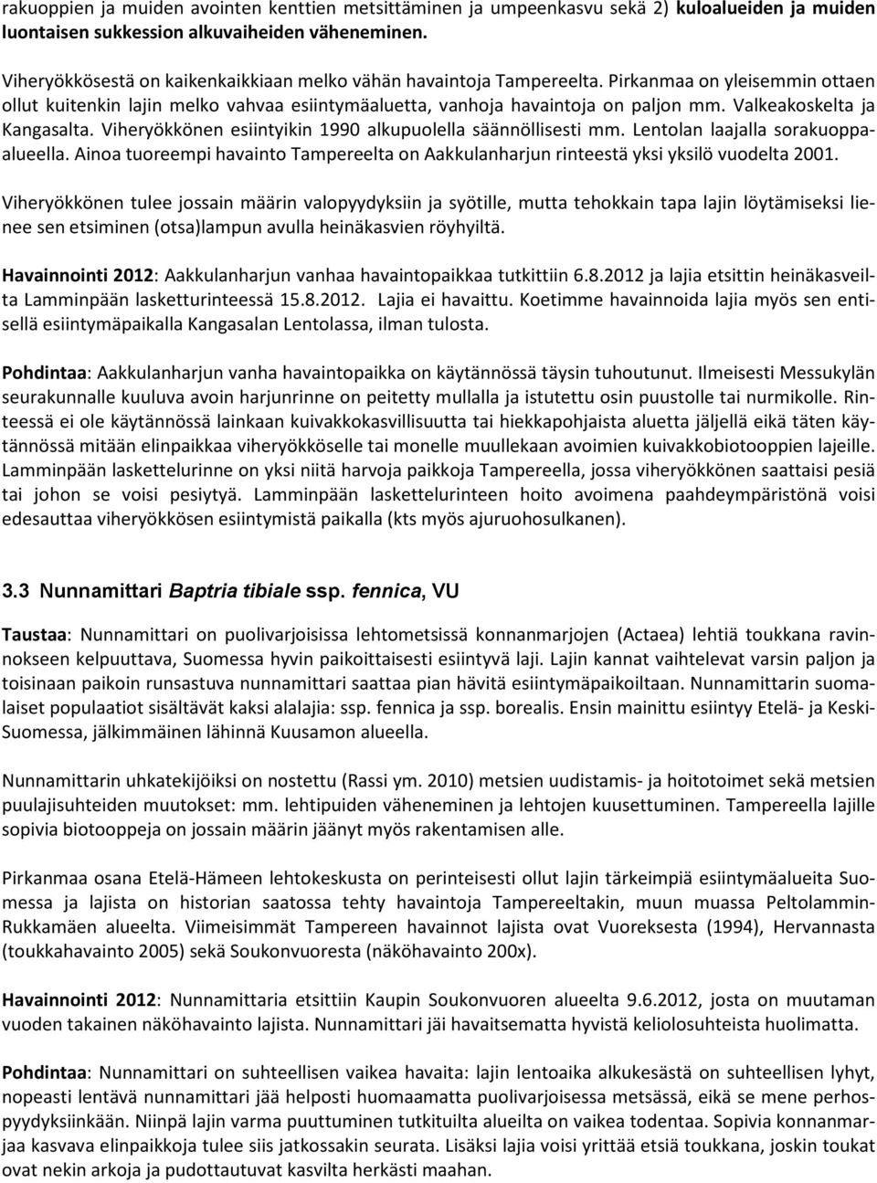 Valkeakoskelta ja Kangasalta. Viheryökkönen esiintyikin 1990 alkupuolella säännöllisesti mm. Lentolan laajalla sorakuoppaalueella.