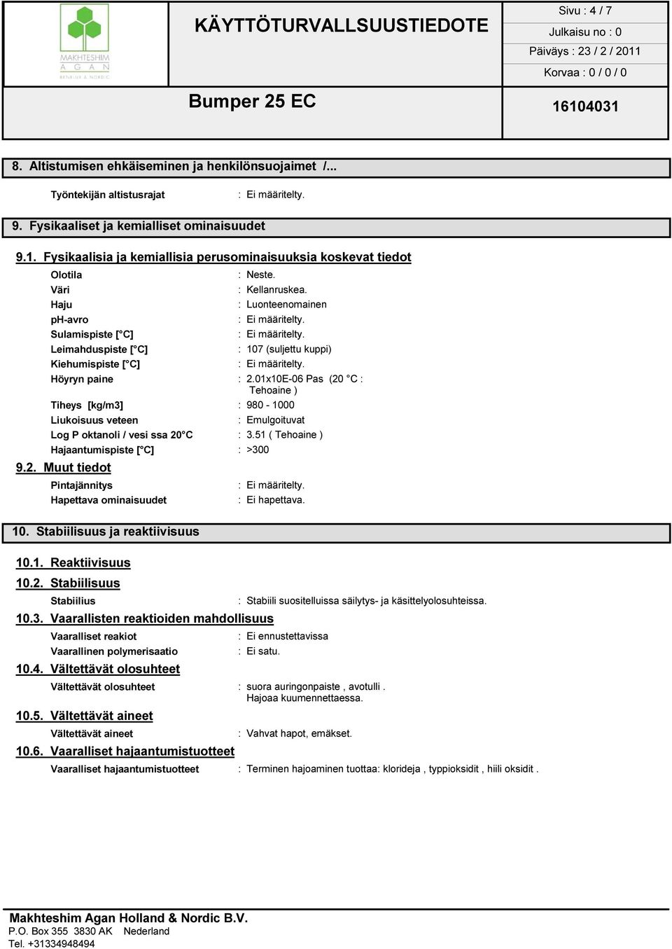 Haju : Luonteenomainen ph-avro Sulamispiste [ C] Leimahduspiste [ C] : 107 (suljettu kuppi) Kiehumispiste [ C] Höyryn paine : 2.