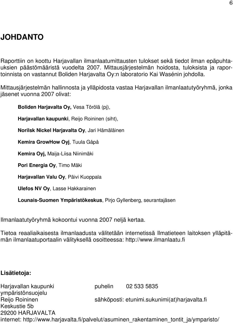 Mittausjärjestelmän hallinnosta ja ylläpidosta vastaa Harjavallan ilmanlaatutyöryhmä, jonka jäsenet vuonna 2007 olivat: Boliden Harjavalta Oy, Vesa Törölä (pj), Harjavallan kaupunki, Reijo Roininen