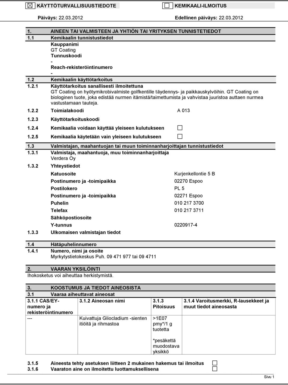 on biologinen tuote, joka edistää nurmen itämistä/taimettumista ja vahvistaa juuristoa auttaen nurmea vastustamaan tauteja. 1.2.2 Toimialakoodi A 013 1.2.3 Käyttötarkoituskoodi 1.2.4 Kemikaalia voidaan käyttää yleiseen kulutukseen 1.