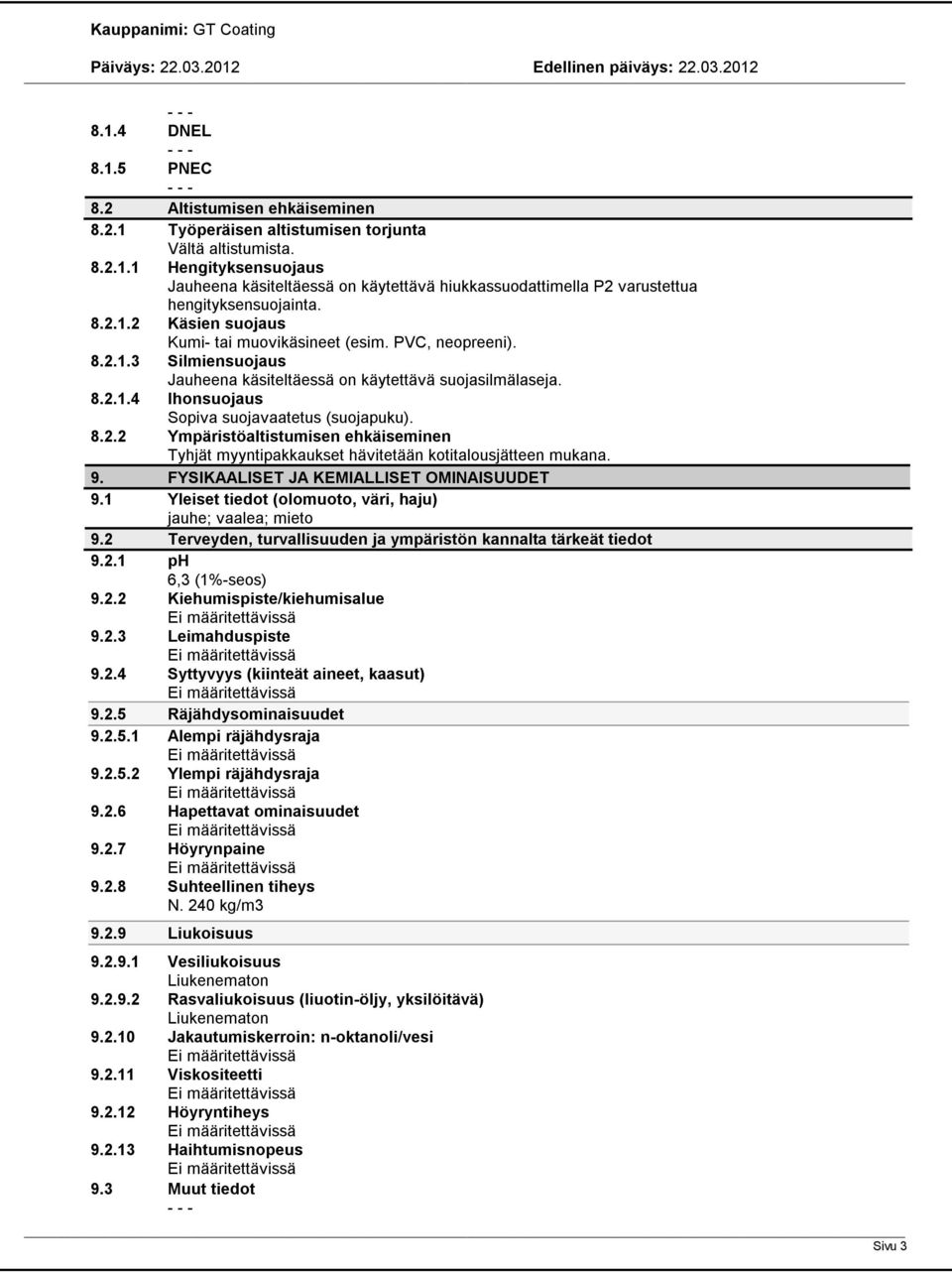 8.2.2 Ympäristöaltistumisen ehkäiseminen Tyhjät myyntipakkaukset hävitetään kotitalousjätteen mukana. 9. FYSIKAALISET JA KEMIALLISET OMINAISUUDET 9.