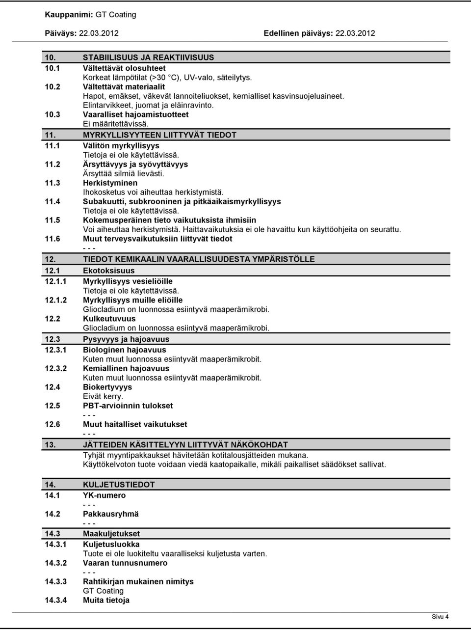 11.4 Subakuutti, subkrooninen ja pitkäaikaismyrkyllisyys 11.5 Kokemusperäinen tieto vaikutuksista ihmisiin Voi aiheuttaa herkistymistä. Haittavaikutuksia ei ole havaittu kun käyttöohjeita on seurattu.