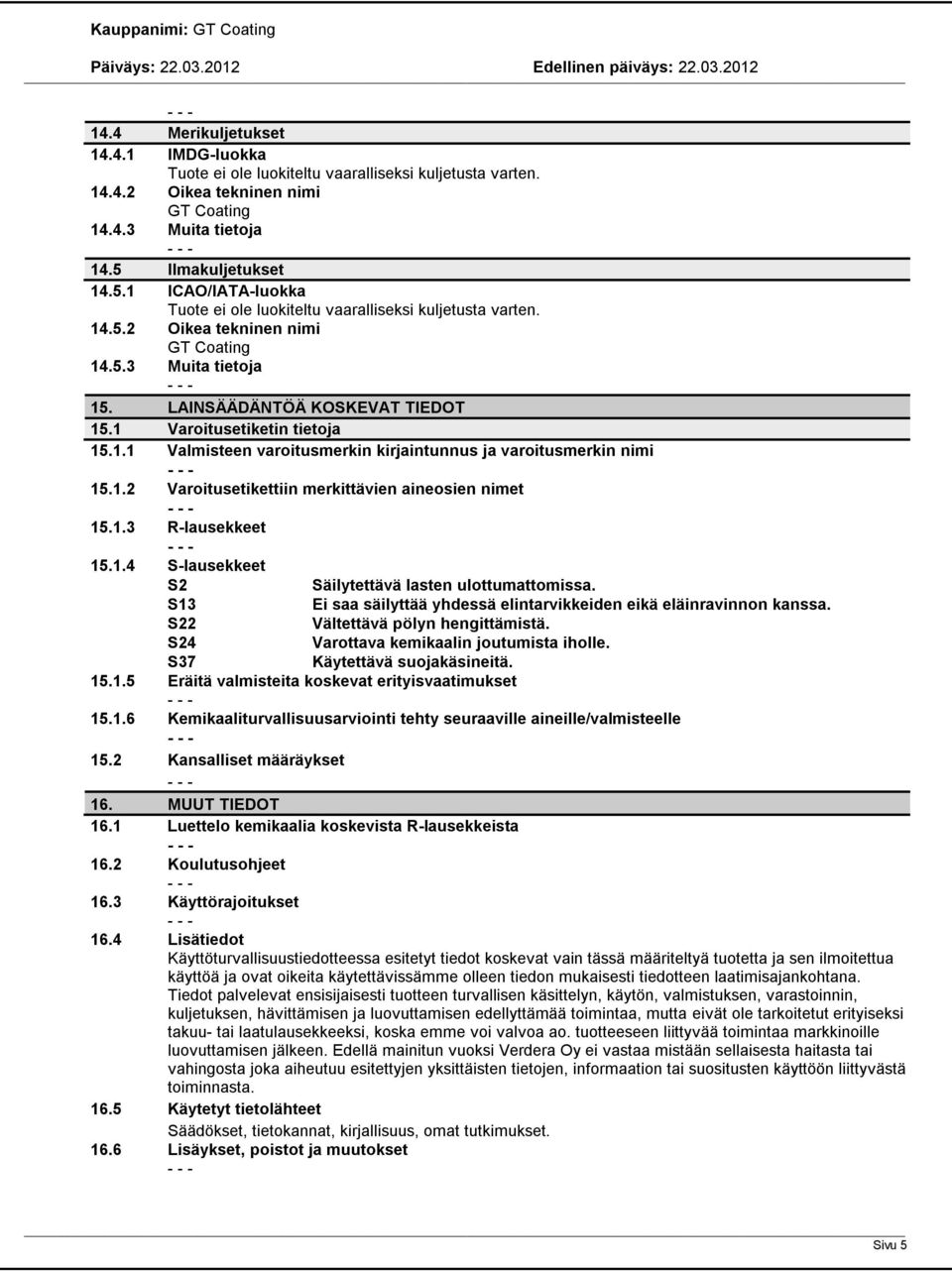 1.4 S-lausekkeet S2 S13 S22 S24 S37 Säilytettävä lasten ulottumattomissa. Ei saa säilyttää yhdessä elintarvikkeiden eikä eläinravinnon kanssa. Vältettävä pölyn hengittämistä.