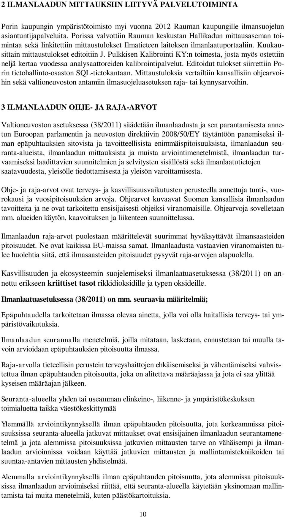 Pulkkisen Kalibrointi KY:n toimesta, josta myös ostettiin neljä kertaa vuodessa analysaattoreiden kalibrointipalvelut. Editoidut tulokset siirrettiin Porin tietohallinto-osaston SQL-tietokantaan.