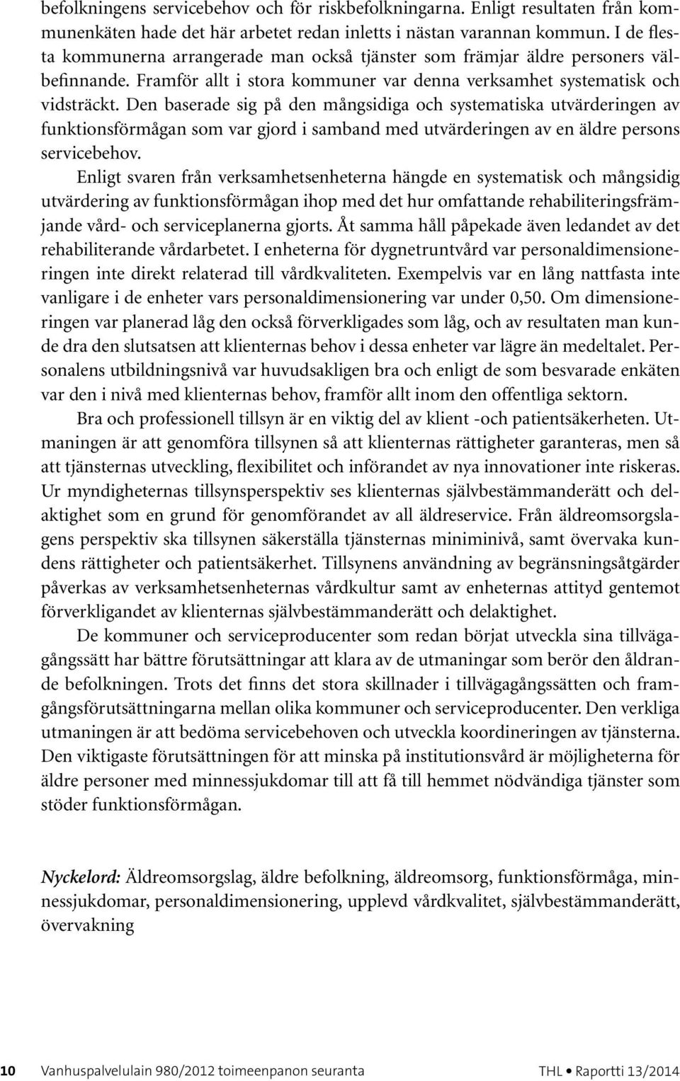 Den baserade sig på den mångsidiga och systematiska utvärderingen av funktionsförmågan som var gjord i samband med utvärderingen av en äldre persons servicebehov.
