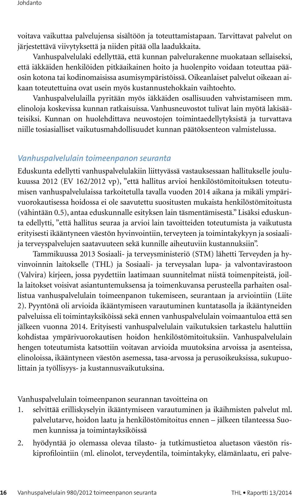 asumisympäristöissä. Oikeanlaiset palvelut oikeaan aikaan toteutettuina ovat usein myös kustannustehokkain vaihtoehto. Vanhuspalvelulailla pyritään myös iäkkäiden osallisuuden vahvistamiseen mm.