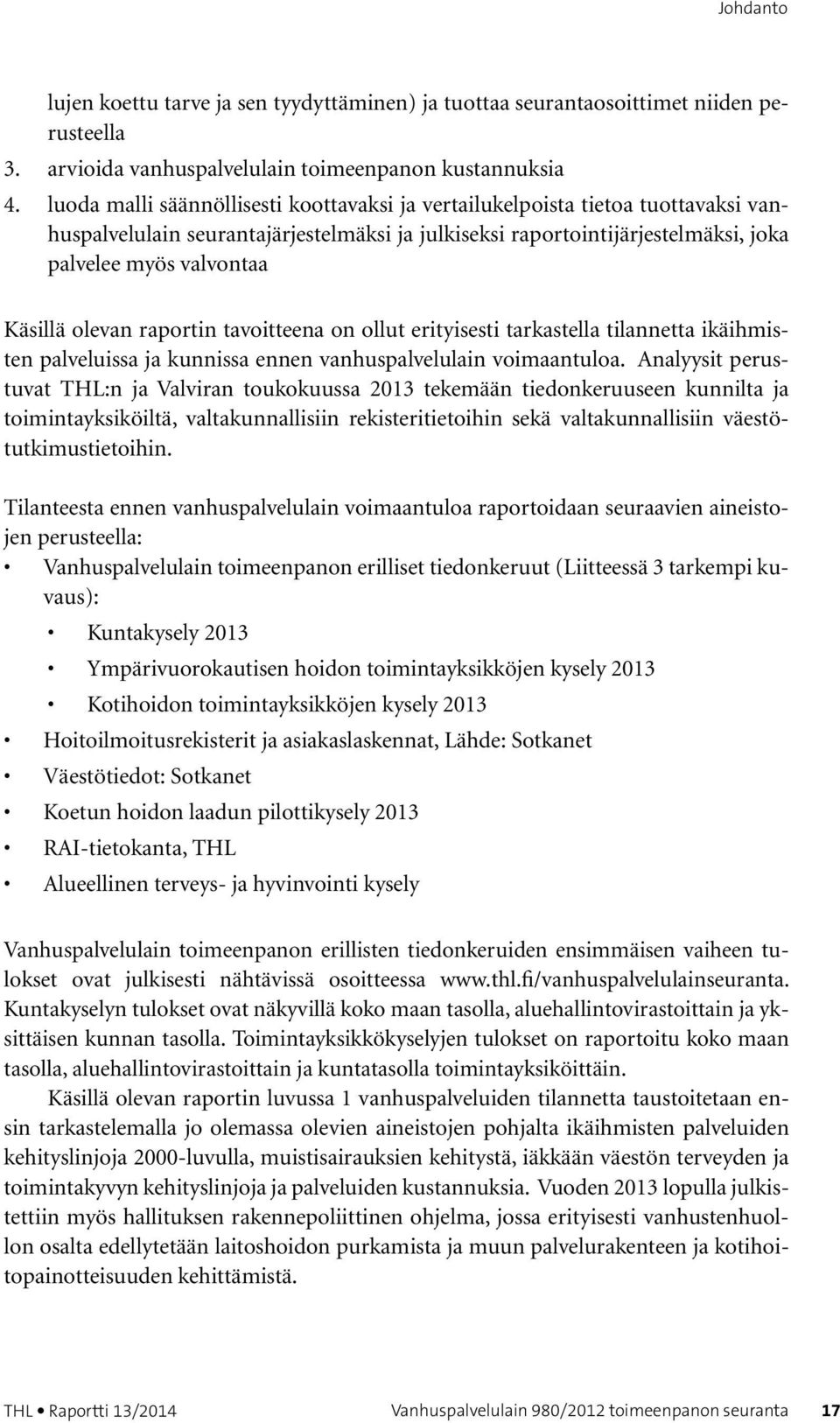 olevan raportin tavoitteena on ollut erityisesti tarkastella tilannetta ikäihmisten palveluissa ja kunnissa ennen vanhuspalvelulain voimaantuloa.