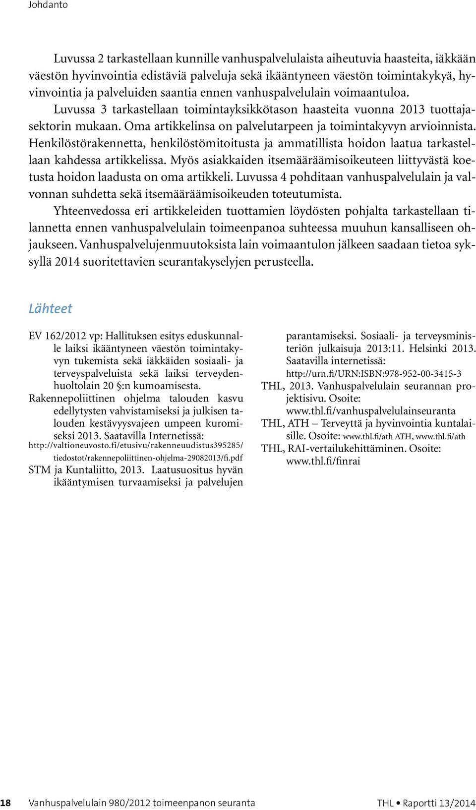 Oma artikkelinsa on palvelutarpeen ja toimintakyvyn arvioinnista. Henkilöstörakennetta, henkilöstömitoitusta ja ammatillista hoidon laatua tarkastellaan kahdessa artikkelissa.