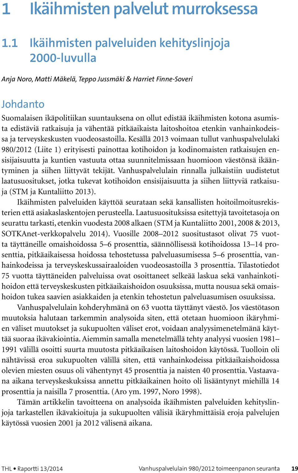 kotona asumista edistäviä ratkaisuja ja vähentää pitkäaikaista laitoshoitoa etenkin vanhainkodeissa ja terveyskeskusten vuodeosastoilla.