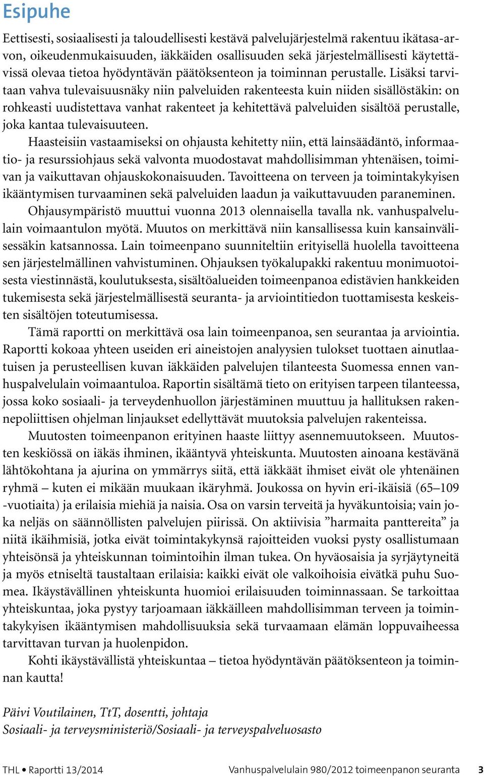 Lisäksi tarvitaan vahva tulevaisuusnäky niin palveluiden rakenteesta kuin niiden sisällöstäkin: on rohkeasti uudistettava vanhat rakenteet ja kehitettävä palveluiden sisältöä perustalle, joka kantaa