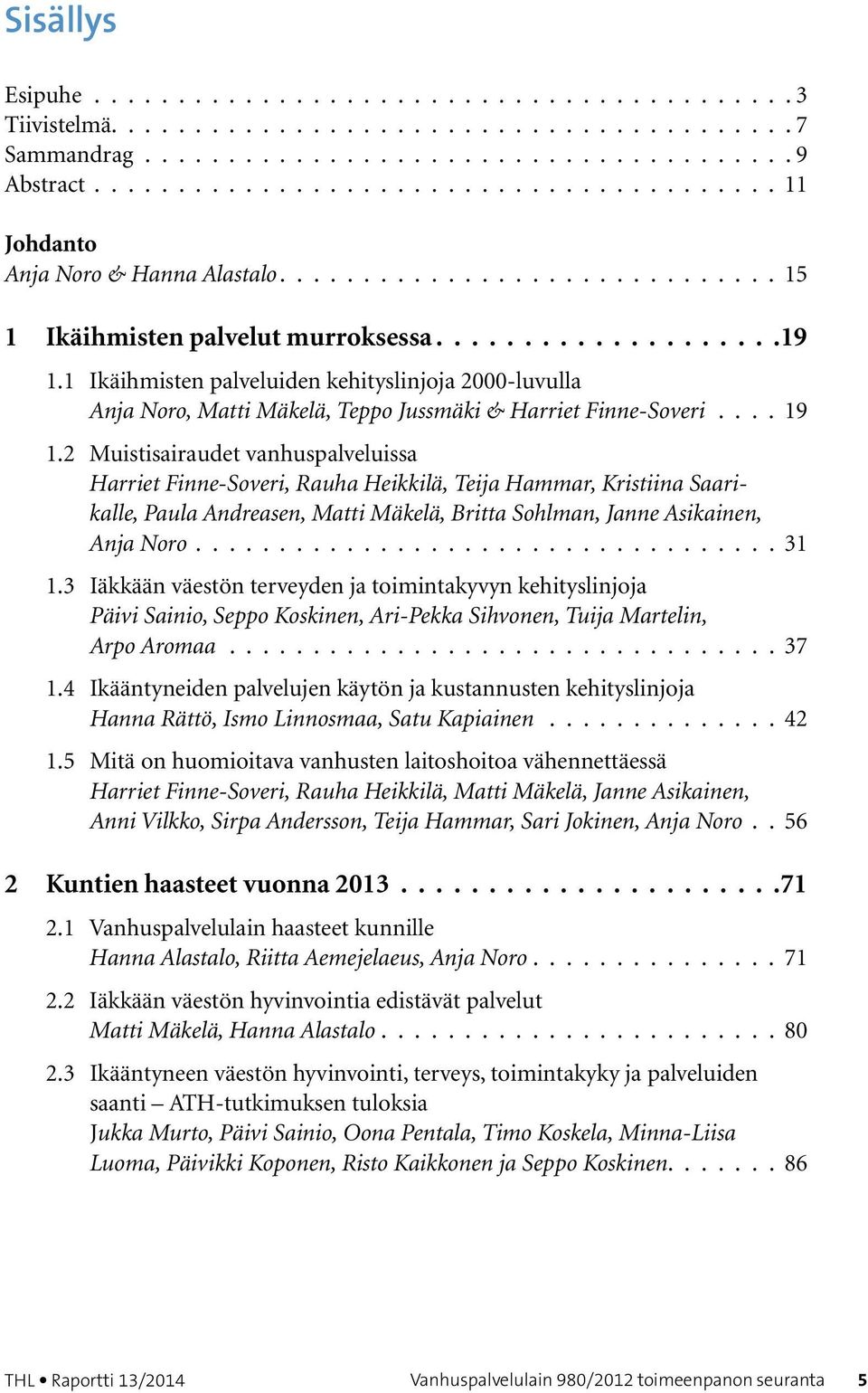 1 Ikäihmisten palveluiden kehityslinjoja 2000-luvulla Anja Noro, Matti Mäkelä, Teppo Jussmäki & Harriet Finne-Soveri.... 19 1.