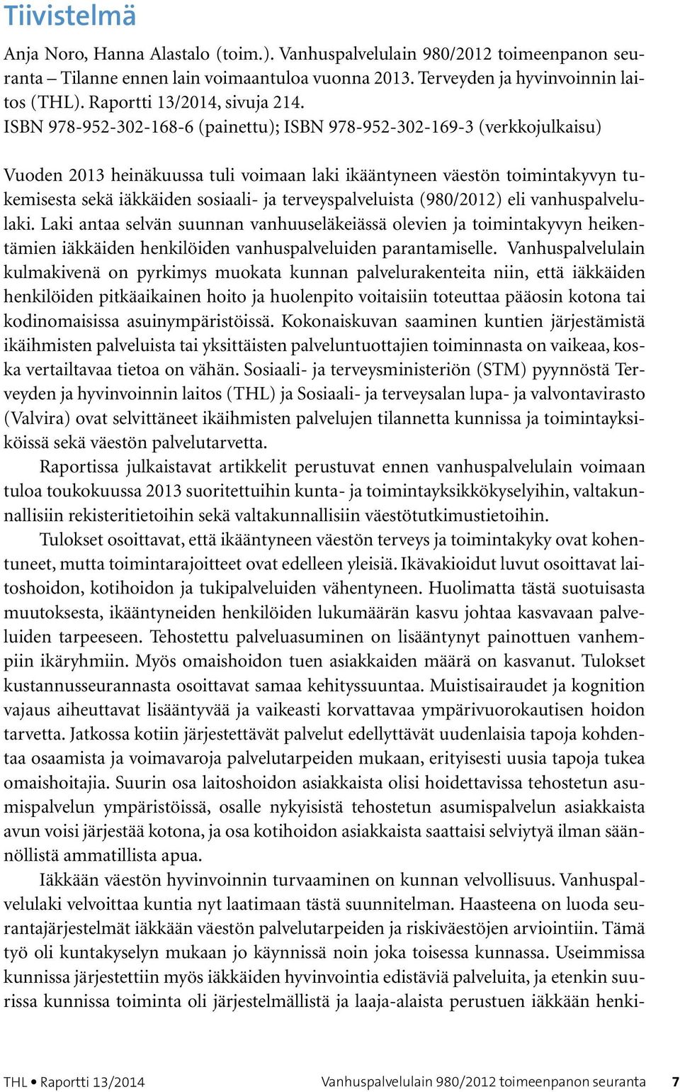 terveyspalveluista (980/2012) eli vanhuspalvelulaki. Laki antaa selvän suunnan vanhuuseläkeiässä olevien ja toimintakyvyn heikentämien iäkkäiden henkilöiden vanhuspalveluiden parantamiselle.