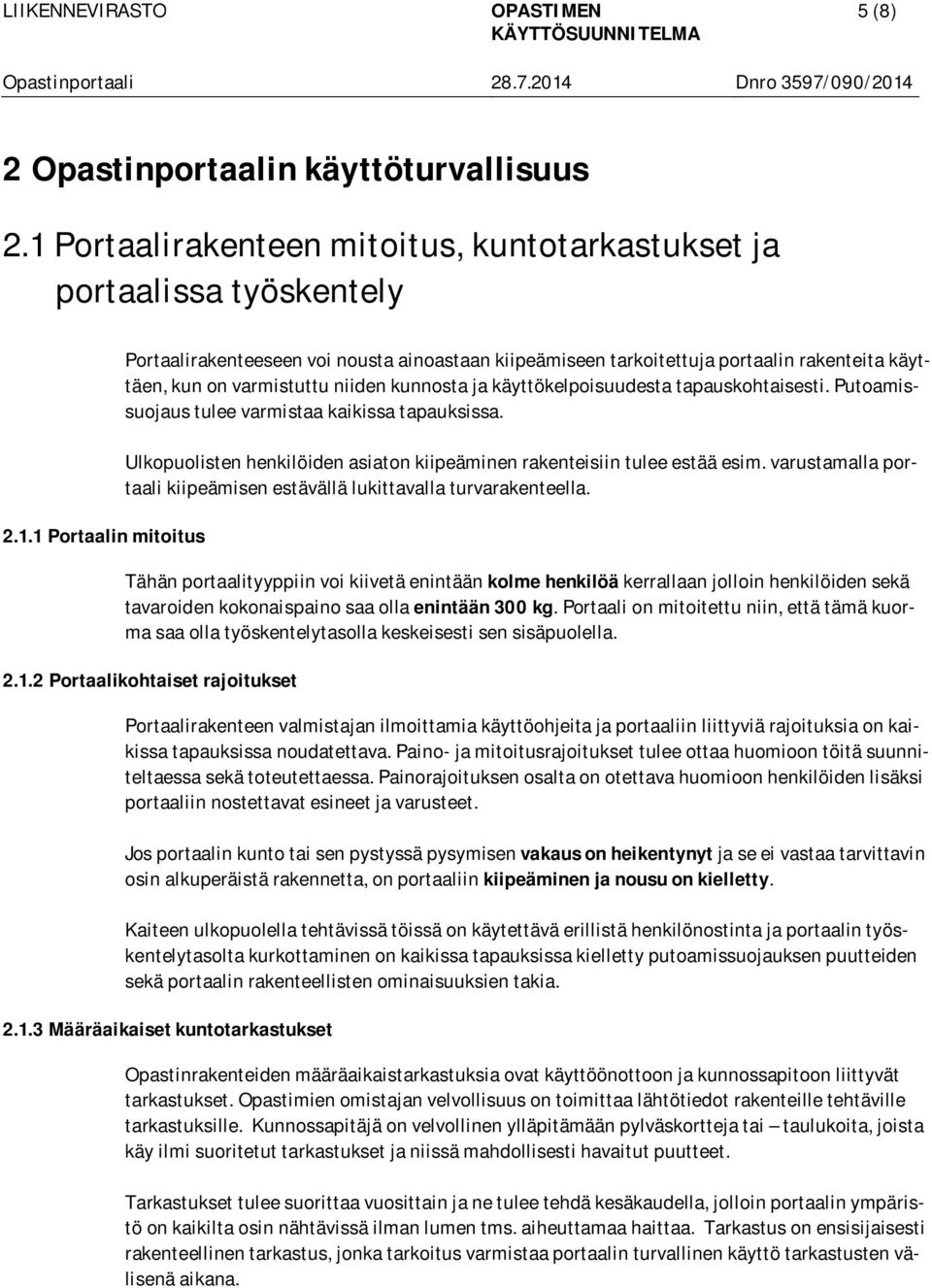 1 Portaalin mitoitus Portaalirakenteeseen voi nousta ainoastaan kiipeämiseen tarkoitettuja portaalin rakenteita käyttäen, kun on varmistuttu niiden kunnosta ja käyttökelpoisuudesta tapauskohtaisesti.