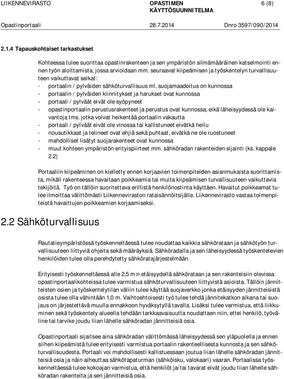 suojamaadoitus on kunnossa - portaalin / pylväiden kiinnitykset ja harukset ovat kunnossa - portaali / pylväät eivät ole syöpyneet - opastinportaalin perustusrakenteet ja perustus ovat kunnossa, eikä