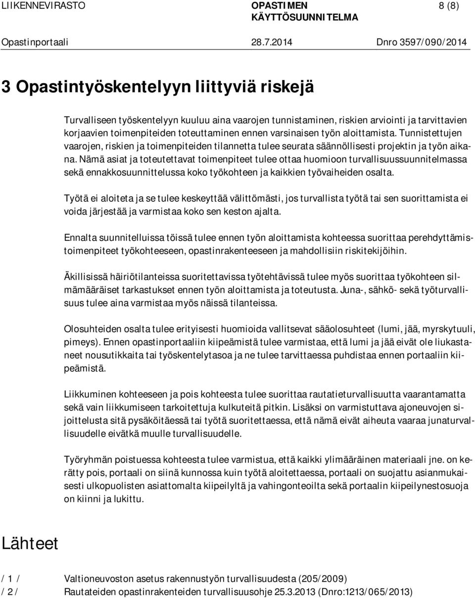 Nämä asiat ja toteutettavat toimenpiteet tulee ottaa huomioon turvallisuussuunnitelmassa sekä ennakkosuunnittelussa koko työkohteen ja kaikkien työvaiheiden osalta.