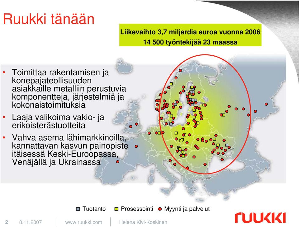 valikoima vakio- ja erikoisterästuotteita Vahva asema lähimarkkinoilla, kannattavan kasvun painopiste itäisessä