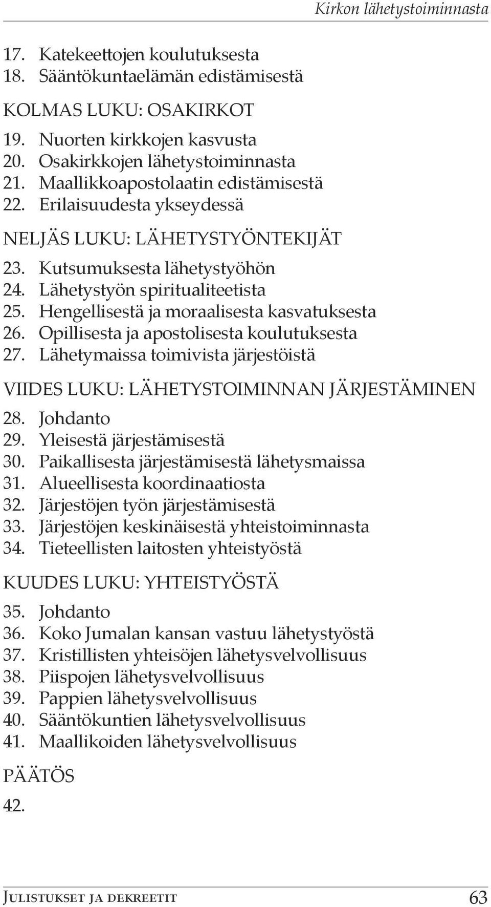 Hengellisestä ja moraalisesta kasvatuksesta 26. Opillisesta ja apostolisesta koulutuksesta 27. Lähetymaissa toimivista järjestöistä VIIDES LUKU: LÄHETYSTOIMINNAN JÄRJESTÄMINEN 28. Johdanto 29.