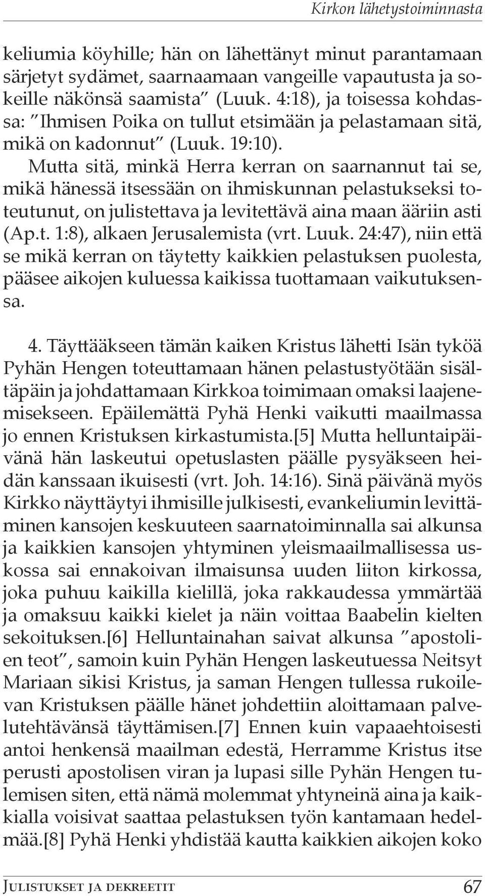 Mutta sitä, minkä Herra kerran on saarnannut tai se, mikä hänessä itsessään on ihmiskunnan pelastukseksi toteutunut, on julistettava ja levitettävä aina maan ääriin asti (Ap.t. 1:8), alkaen Jerusalemista (vrt.