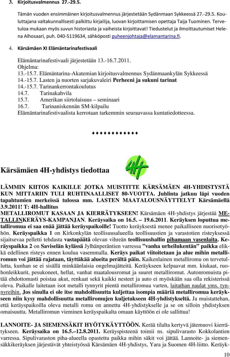 Kärsämäen XI Elämäntarinafestivaali Elämäntarinafestivaali järjestetään 13.-16.7.2011. Ohjelma: 13.-15.7. Elämäntarina-Akatemian kirjoitusvalmennus Sydänmaankylän Sykkeessä 14.-15.7. Lasten ja nuorten sarjakuvaleiri Perheeni ja sukuni tarinat 14.