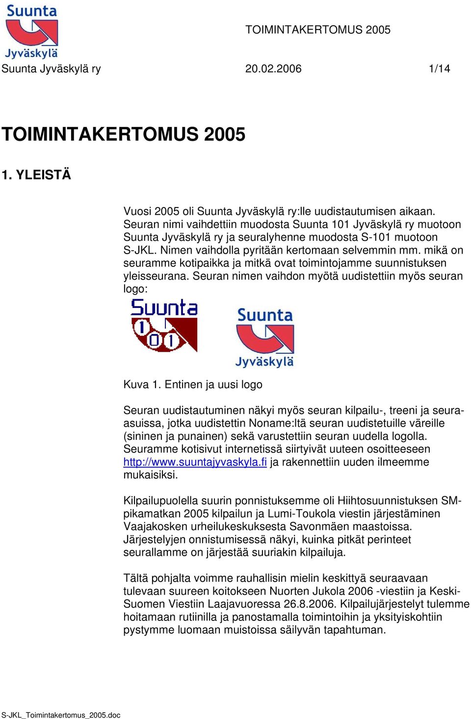 mikä on seuramme kotipaikka ja mitkä ovat toimintojamme suunnistuksen yleisseurana. Seuran nimen vaihdon myötä uudistettiin myös seuran logo: Kuva 1.