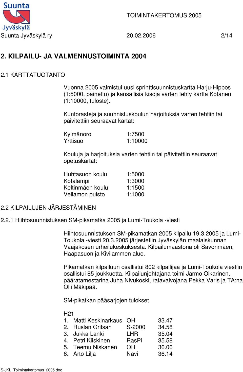Kuntorasteja ja suunnistuskoulun harjoituksia varten tehtiin tai päivitettiin seuraavat kartat: Kylmänoro 1:7500 Yrttisuo 1:10000 Kouluja ja harjoituksia varten tehtiin tai päivitettiin seuraavat