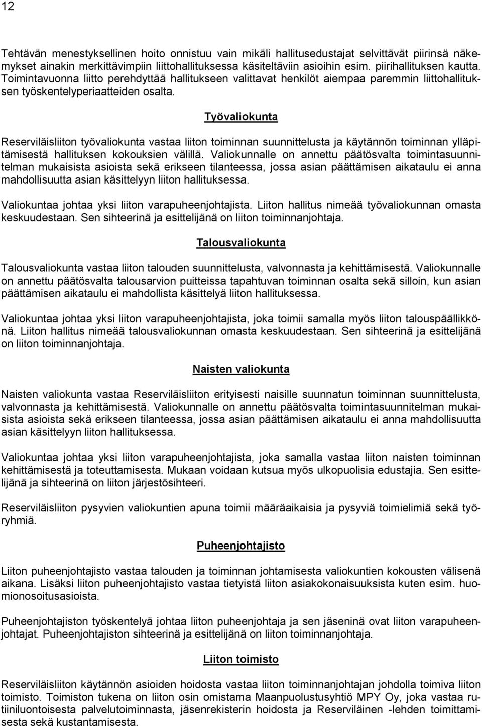 Työvaliokunta Reserviläisliiton työvaliokunta vastaa liiton toiminnan suunnittelusta ja käytännön toiminnan ylläpitämisestä hallituksen kokouksien välillä.