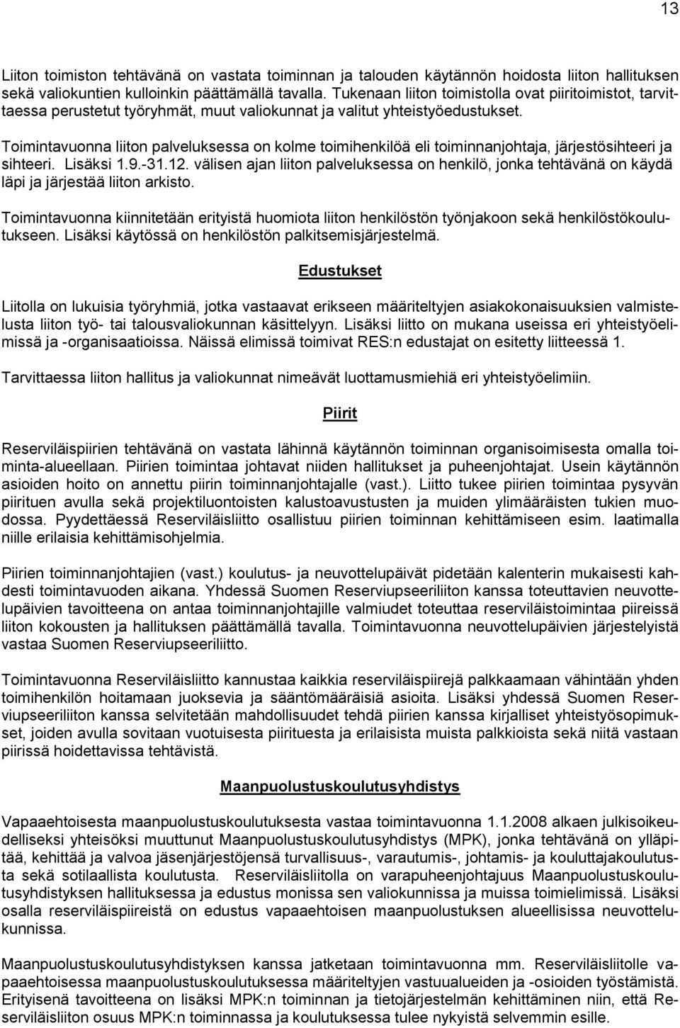 Toimintavuonna liiton palveluksessa on kolme toimihenkilöä eli toiminnanjohtaja, järjestösihteeri ja sihteeri. Lisäksi 1.9.-31.12.