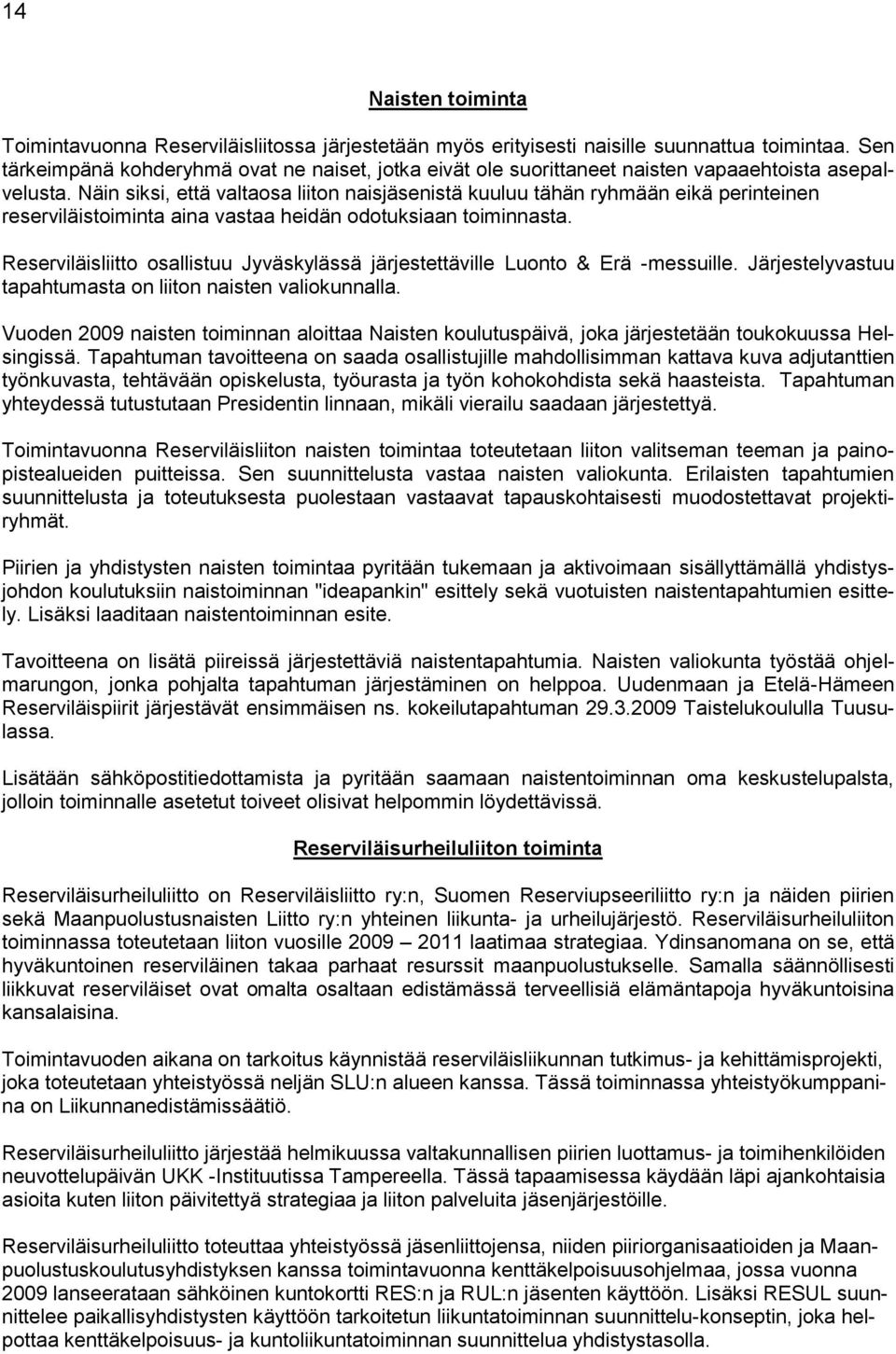 Näin siksi, että valtaosa liiton naisjäsenistä kuuluu tähän ryhmään eikä perinteinen reserviläistoiminta aina vastaa heidän odotuksiaan toiminnasta.