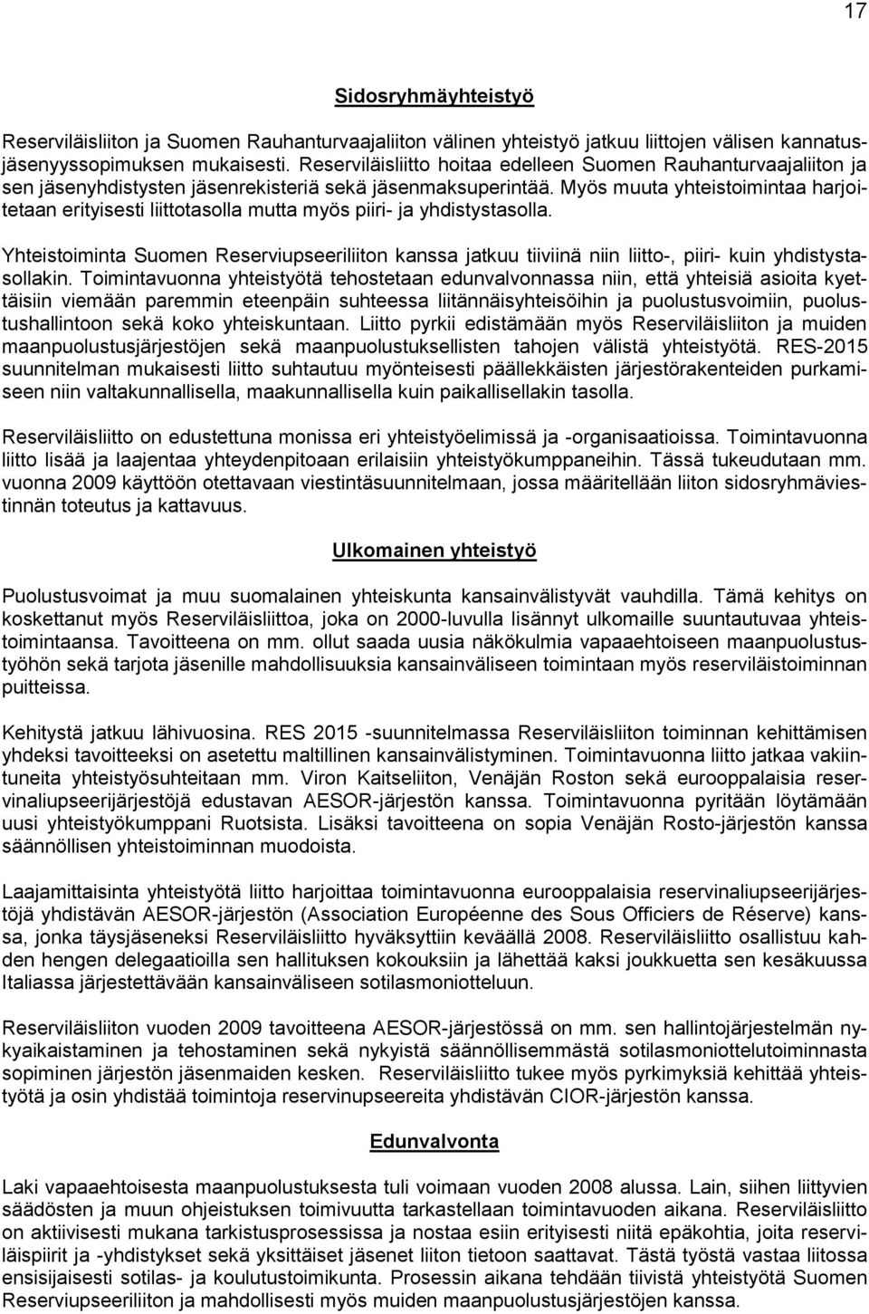 Myös muuta yhteistoimintaa harjoitetaan erityisesti liittotasolla mutta myös piiri- ja yhdistystasolla.