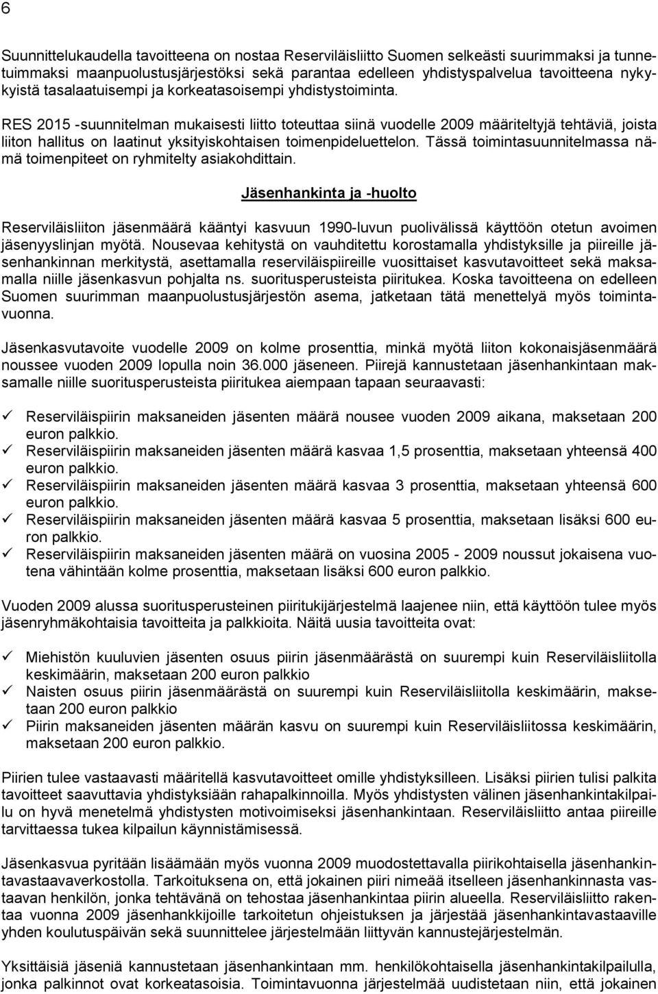 RES 2015 -suunnitelman mukaisesti liitto toteuttaa siinä vuodelle 2009 määriteltyjä tehtäviä, joista liiton hallitus on laatinut yksityiskohtaisen toimenpideluettelon.