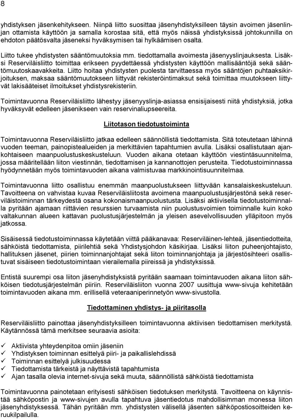 hyväksymisen tai hylkäämisen osalta. Liitto tukee yhdistysten sääntömuutoksia mm. tiedottamalla avoimesta jäsenyyslinjauksesta.
