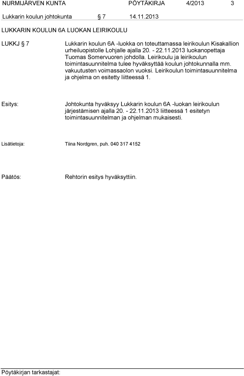 2013 luokanopettaja Tuomas Somervuoren johdolla. Leirikoulu ja leirikoulun toimintasuunnitelma tulee hyväksyttää koulun johtokunnalla mm.