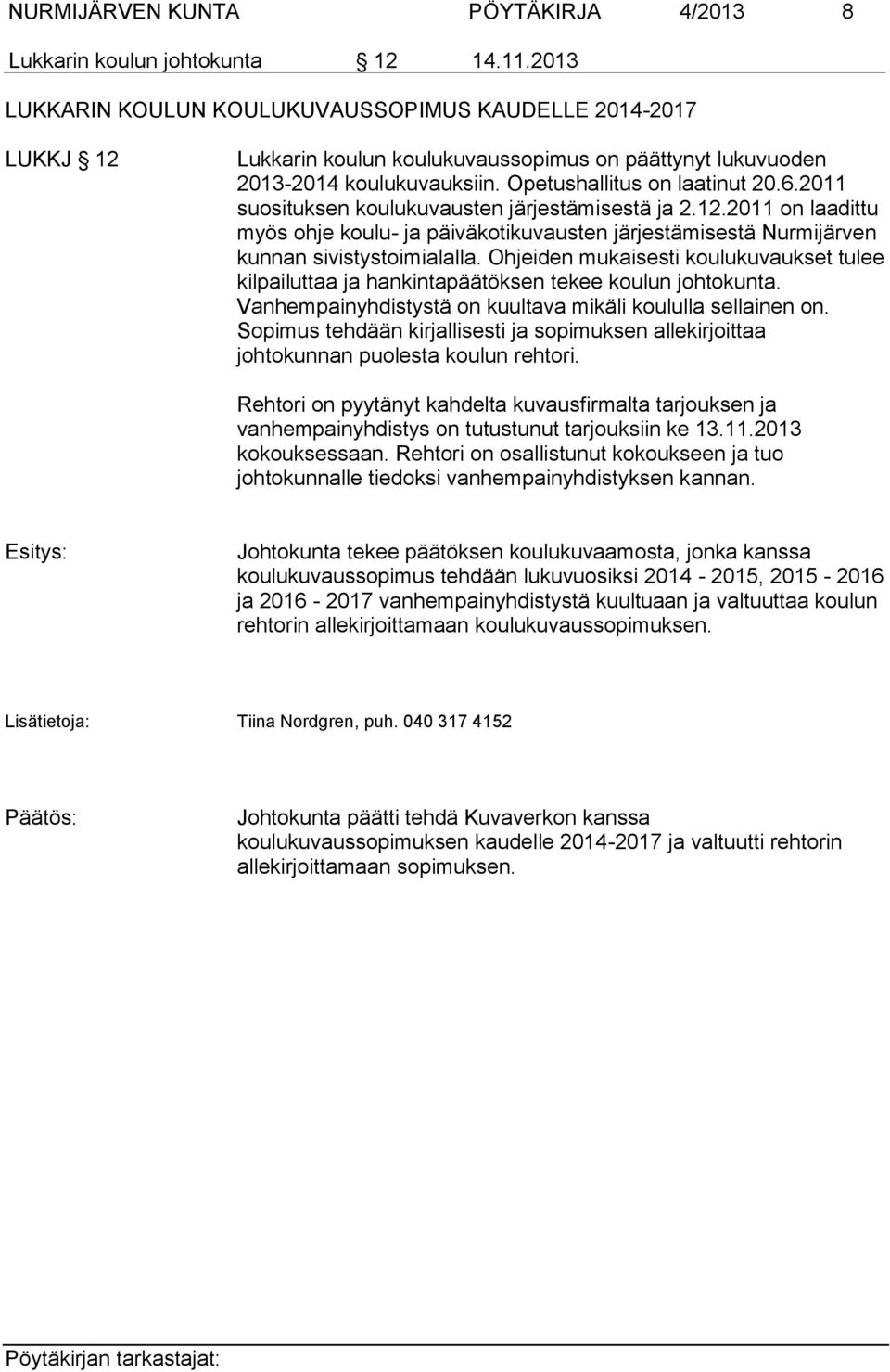 2011 suosituksen koulukuvausten järjestämisestä ja 2.12.2011 on laadittu myös ohje koulu- ja päiväkotikuvausten järjestämisestä Nurmijärven kunnan sivistystoimialalla.