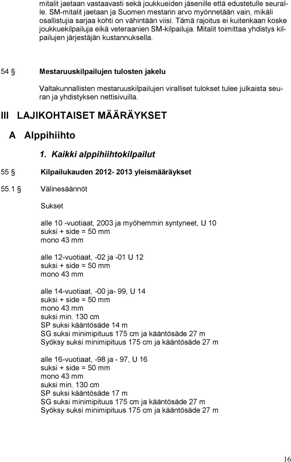 54 Mestaruuskilpailujen tulosten jakelu Valtakunnallisten mestaruuskilpailujen viralliset tulokset tulee julkaista seuran ja yhdistyksen nettisivuilla. III LAJIKOHTAISET MÄÄRÄYKSET A Alppihiihto 1.