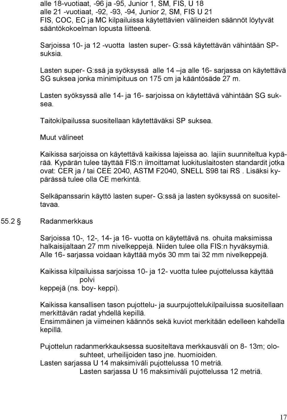 Lasten super- G:ssä ja syöksyssä alle 14 ja alle 16- sarjassa on käytettävä SG suksea jonka minimipituus on 175 cm ja kääntösäde 27 m.