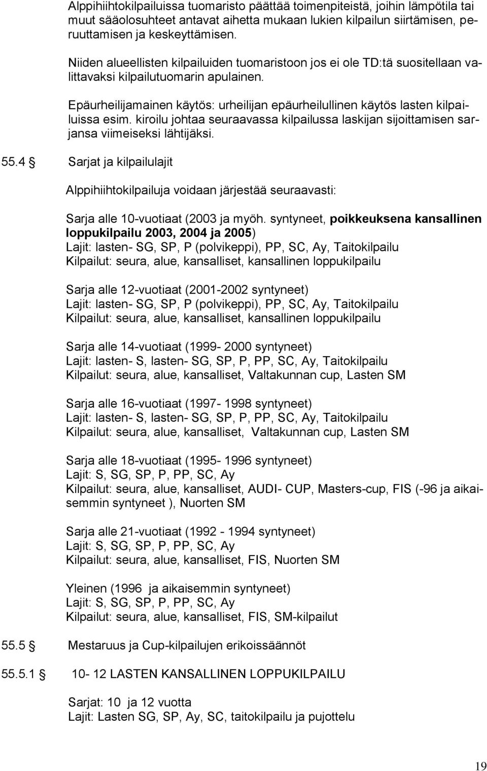 Epäurheilijamainen käytös: urheilijan epäurheilullinen käytös lasten kilpailuissa esim. kiroilu johtaa seuraavassa kilpailussa laskijan sijoittamisen sarjansa viimeiseksi lähtijäksi. 55.