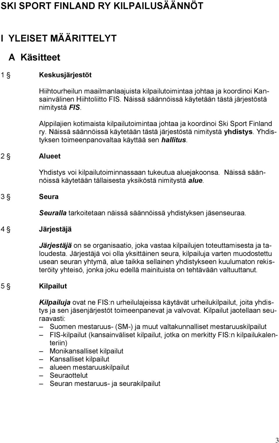 Näissä säännöissä käytetään tästä järjestöstä nimitystä yhdistys. Yhdistyksen toimeenpanovaltaa käyttää sen hallitus. Yhdistys voi kilpailutoiminnassaan tukeutua aluejakoonsa.