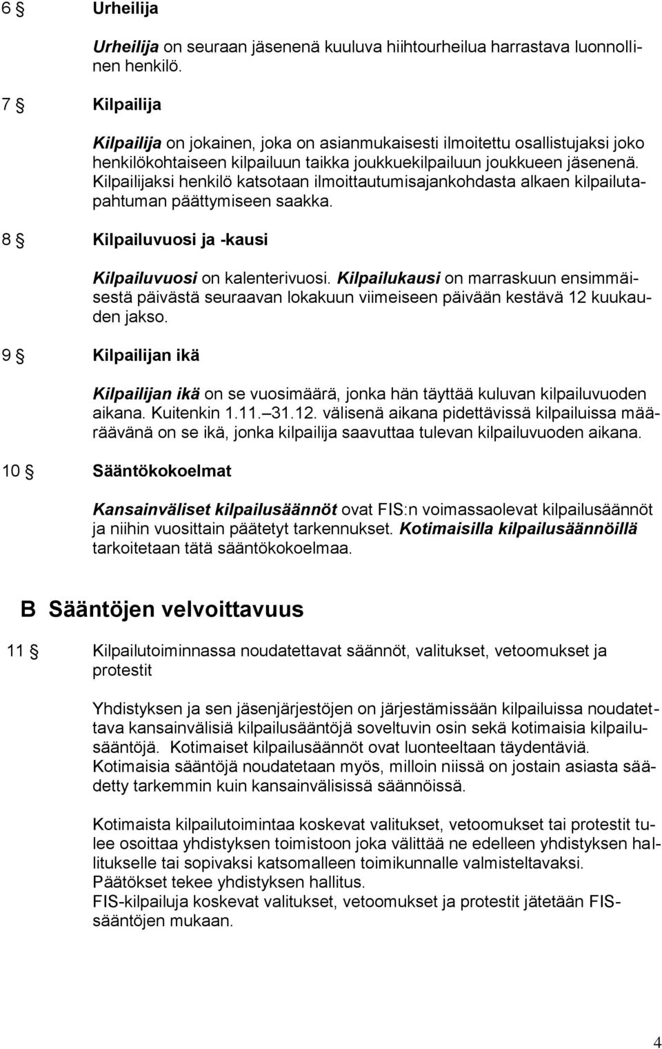 Kilpailijaksi henkilö katsotaan ilmoittautumisajankohdasta alkaen kilpailutapahtuman päättymiseen saakka. 8 Kilpailuvuosi ja -kausi Kilpailuvuosi on kalenterivuosi.