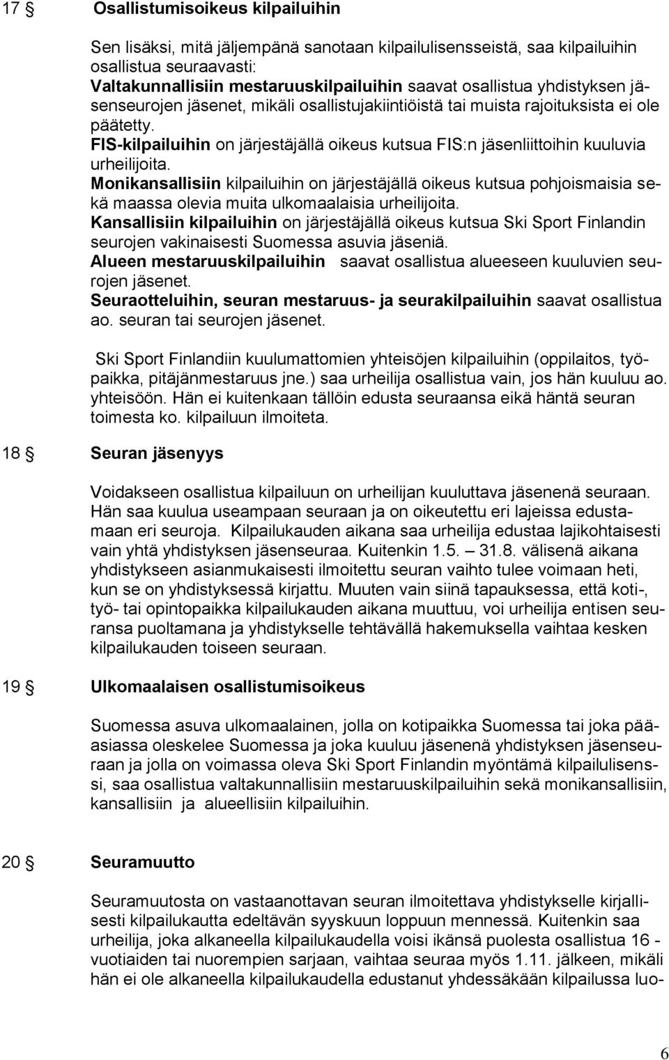 Monikansallisiin kilpailuihin on järjestäjällä oikeus kutsua pohjoismaisia sekä maassa olevia muita ulkomaalaisia urheilijoita.