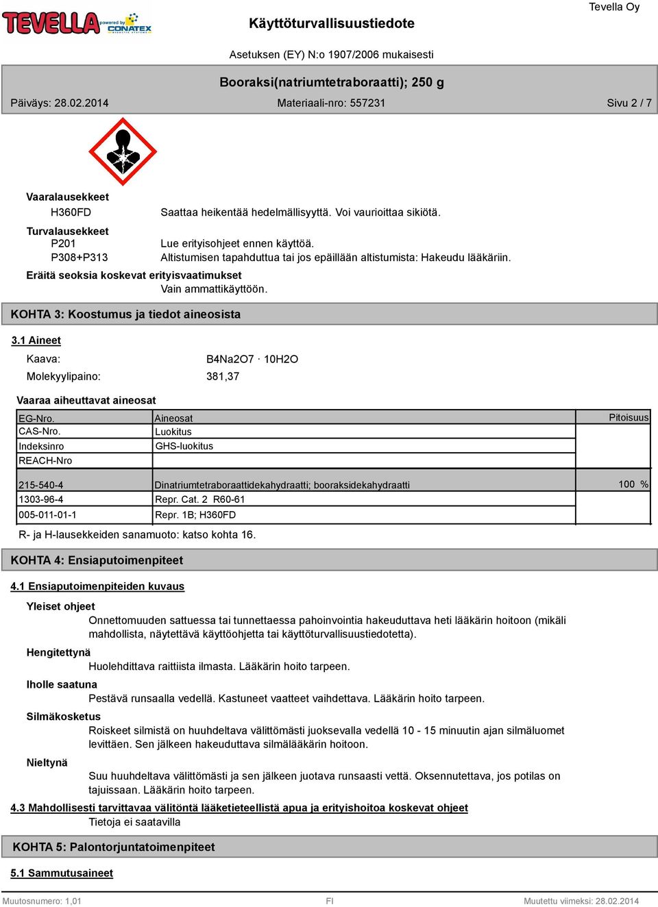 Altistumisen tapahduttua tai jos epäillään altistumista: Hakeudu lääkäriin. B4Na2O7 10H2O Vaaraa aiheuttavat aineosat EG-Nro. Aineosat CAS-Nro.