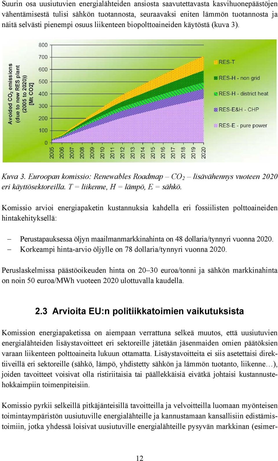 Komissio arvioi energiapaketin kustannuksia kahdella eri fossiilisten polttoaineiden hintakehityksellä: Perustapauksessa öljyn maailmanmarkkinahinta on 48 dollaria/tynnyri vuonna 2020.