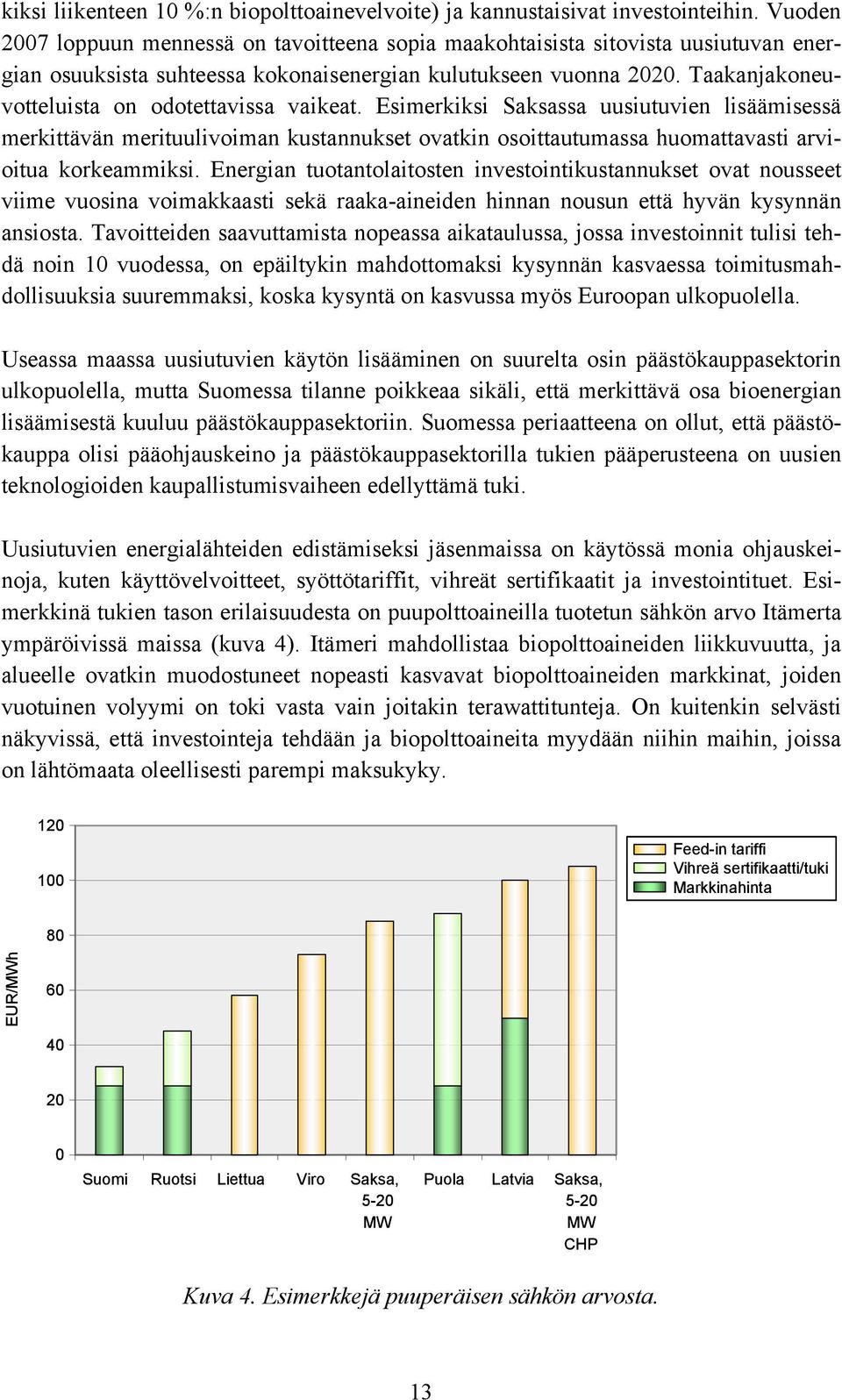 Taakanjakoneuvotteluista on odotettavissa vaikeat. Esimerkiksi Saksassa uusiutuvien lisäämisessä merkittävän merituulivoiman kustannukset ovatkin osoittautumassa huomattavasti arvioitua korkeammiksi.