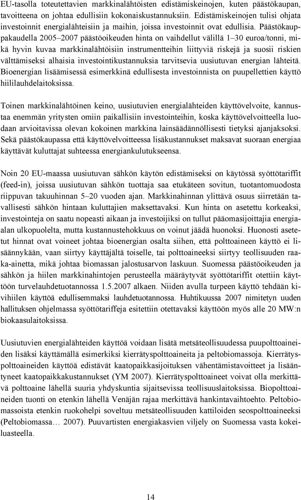 Päästökauppakaudella 2005 2007 päästöoikeuden hinta on vaihdellut välillä 1 30 euroa/tonni, mikä hyvin kuvaa markkinalähtöisiin instrumentteihin liittyviä riskejä ja suosii riskien välttämiseksi