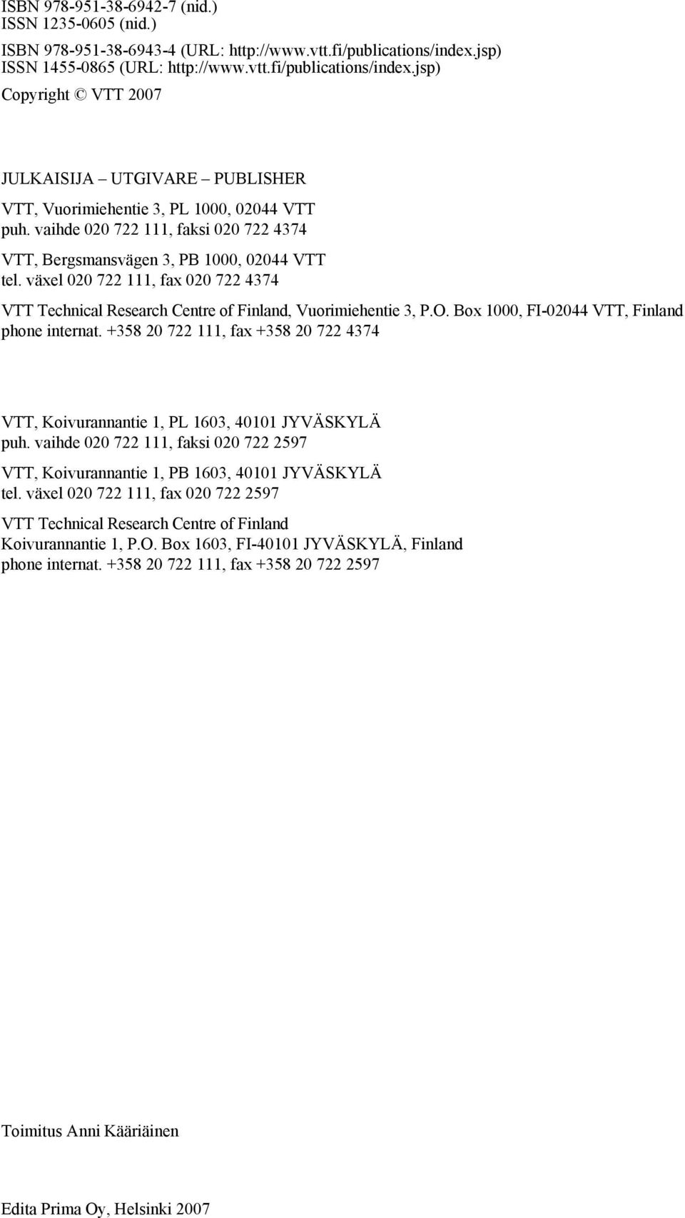 vaihde 020 722 111, faksi 020 722 4374 VTT, Bergsmansvägen 3, PB 1000, 02044 VTT tel. växel 020 722 111, fax 020 722 4374 VTT Technical Research Centre of Finland, Vuorimiehentie 3, P.O.