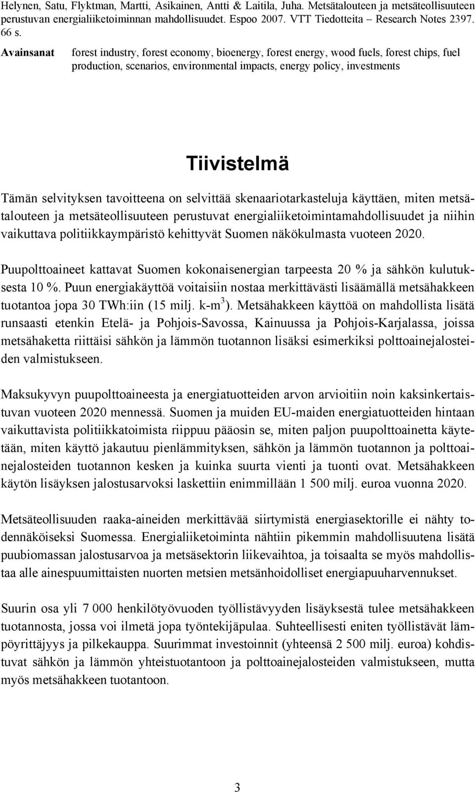 Avainsanat forest industry, forest economy, bioenergy, forest energy, wood fuels, forest chips, fuel production, scenarios, environmental impacts, energy policy, investments Tiivistelmä Tämän