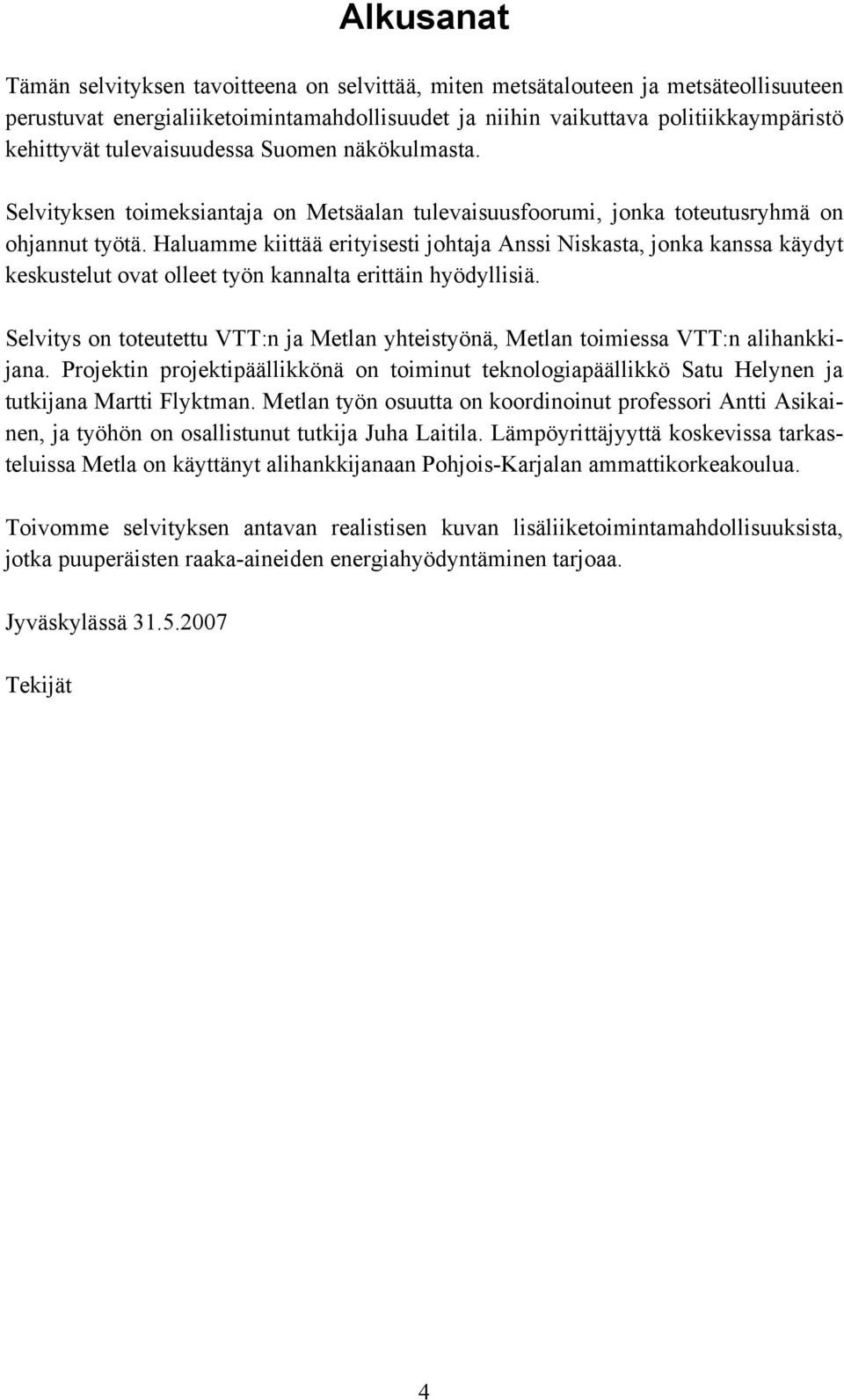 Haluamme kiittää erityisesti johtaja Anssi Niskasta, jonka kanssa käydyt keskustelut ovat olleet työn kannalta erittäin hyödyllisiä.