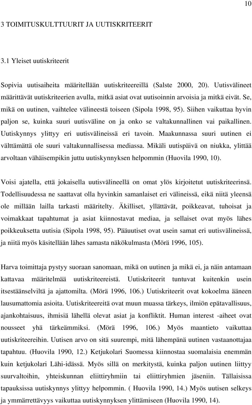 Siihen vaikuttaa hyvin paljon se, kuinka suuri uutisväline on ja onko se valtakunnallinen vai paikallinen. Uutiskynnys ylittyy eri uutisvälineissä eri tavoin.