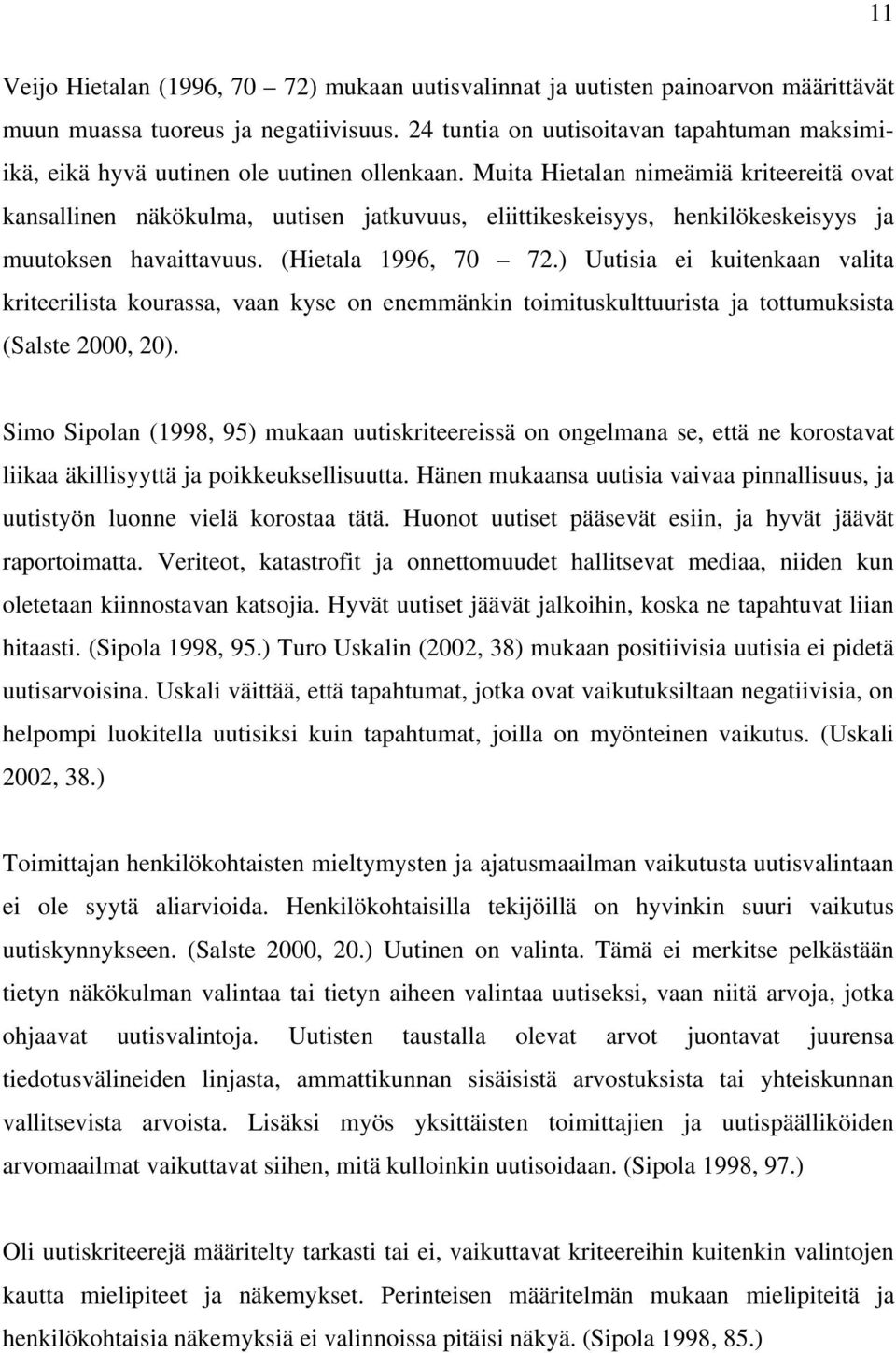 Muita Hietalan nimeämiä kriteereitä ovat kansallinen näkökulma, uutisen jatkuvuus, eliittikeskeisyys, henkilökeskeisyys ja muutoksen havaittavuus. (Hietala 1996, 70 72.