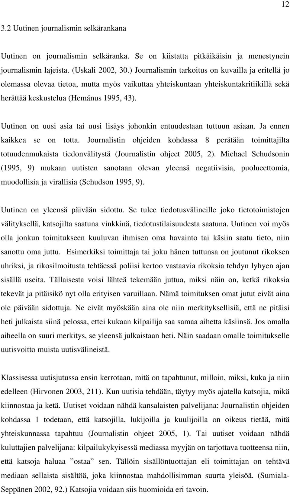Uutinen on uusi asia tai uusi lisäys johonkin entuudestaan tuttuun asiaan. Ja ennen kaikkea se on totta.