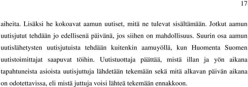 Suurin osa aamun uutislähetysten uutisjutuista tehdään kuitenkin aamuyöllä, kun Huomenta Suomen uutistoimittajat saapuvat
